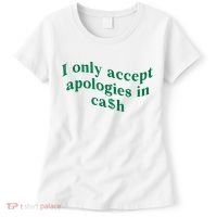 I Only Accept Apologies In Cash Women's T-Shirt thumb 0