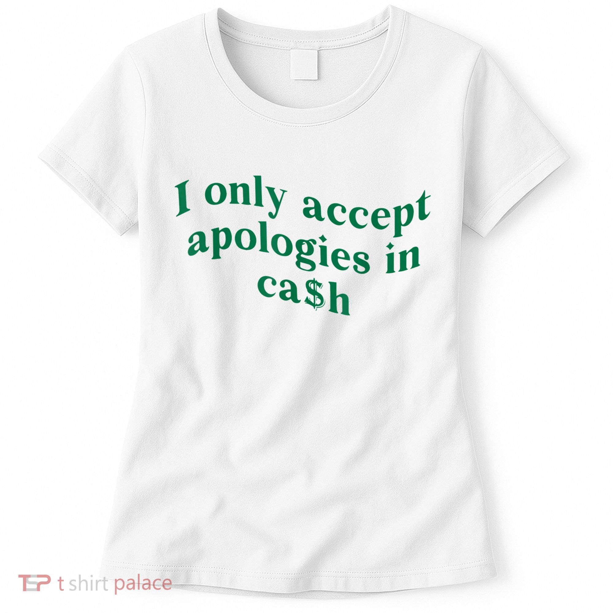 I Only Accept Apologies In Cash Women's T-Shirt
