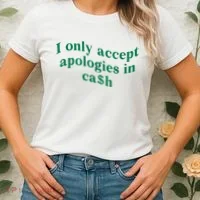 I Only Accept Apologies In Cash Women's T-Shirt thumb 2
