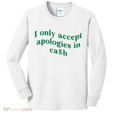 I Only Accept Apologies In Cash Kids Long Sleeve Shirt