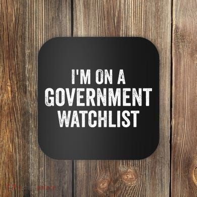 I'm On A Government Watchlist Coaster
