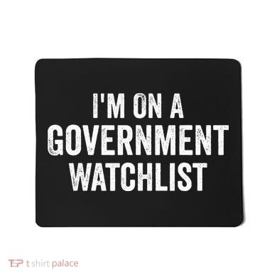 I'm On A Government Watchlist Mousepad