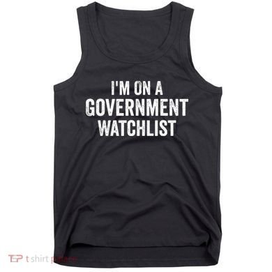 I'm On A Government Watchlist Tank Top