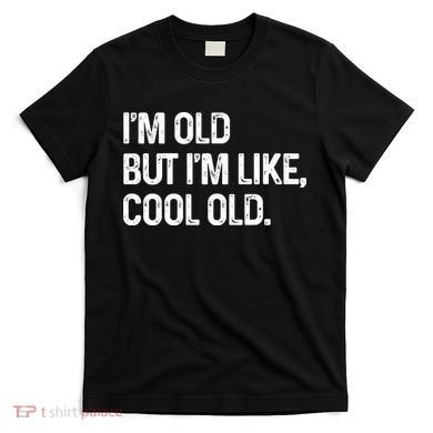 I'm Old But I'm Like Cool Old Man T-Shirt