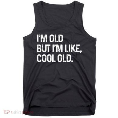I'm Old But I'm Like Cool Old Man Tank Top