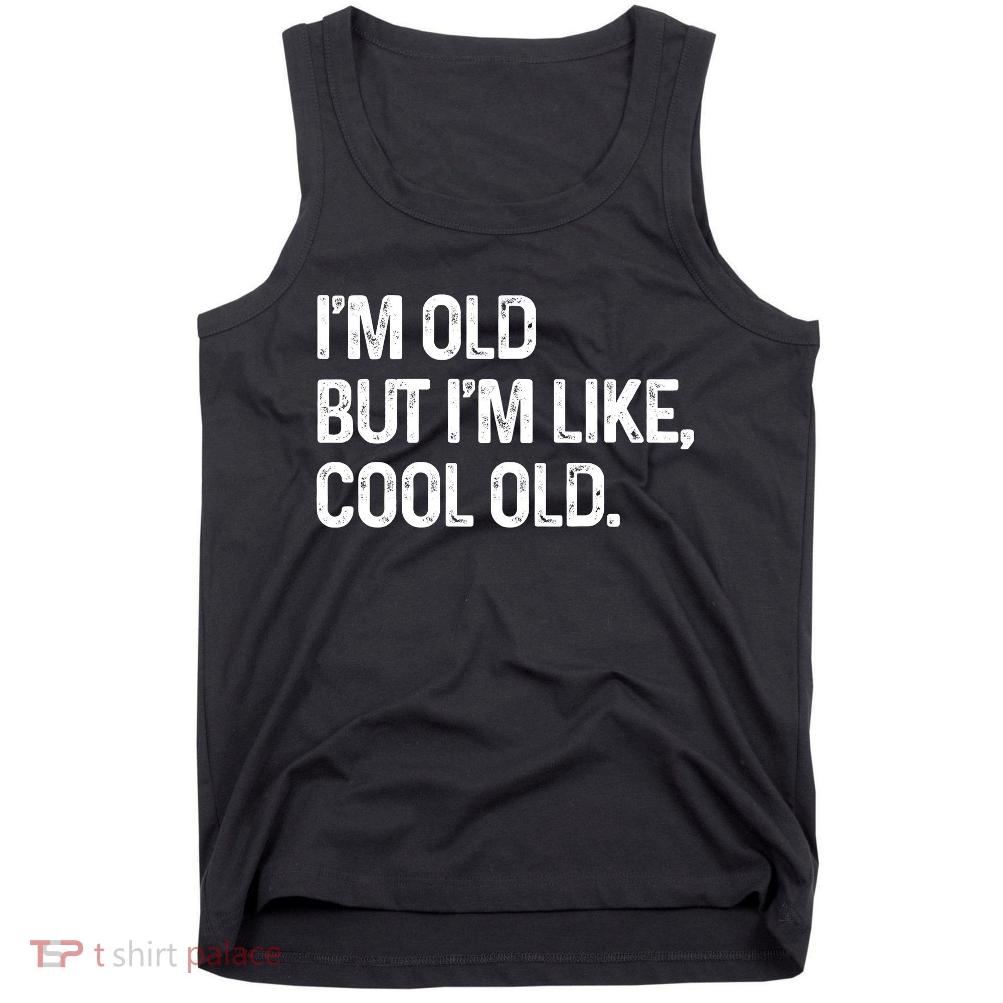 I'm Old But I'm Like Cool Old Man Tank Top