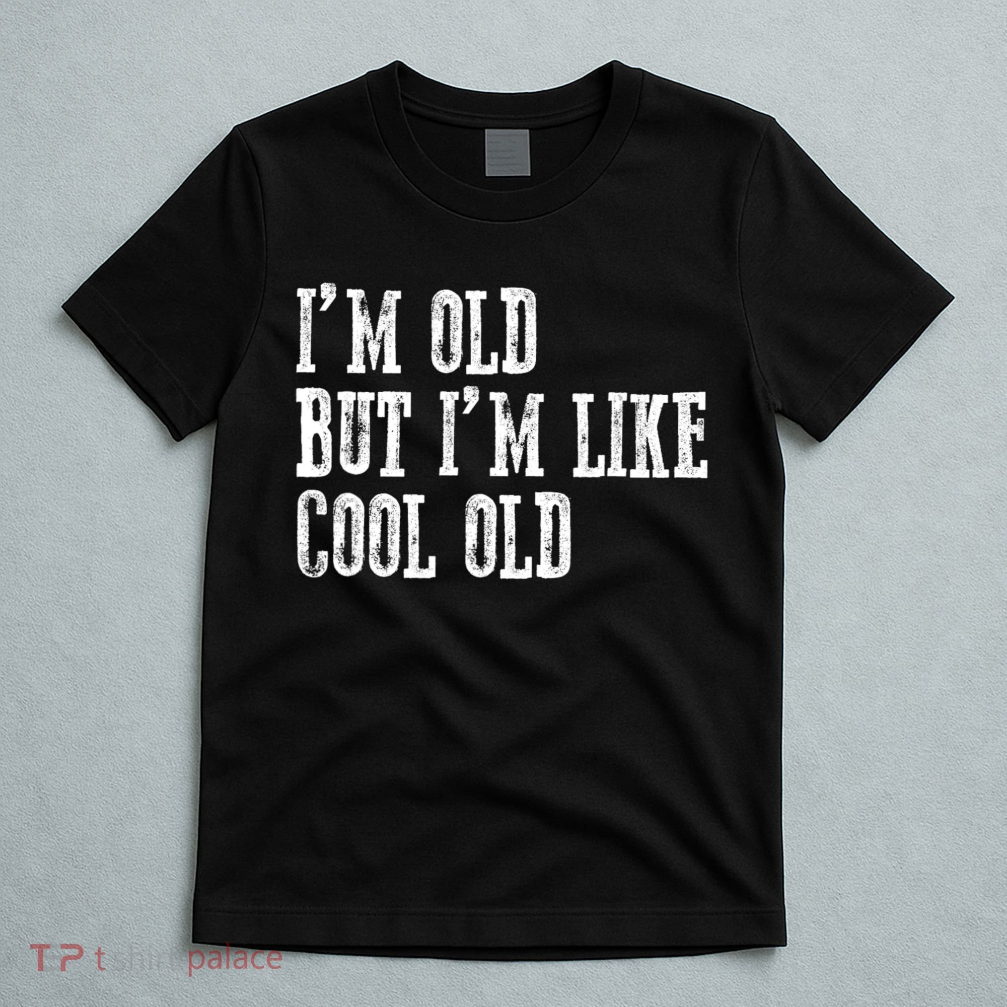 IM Old But IM Like Cool Old Funny Saying T-Shirt