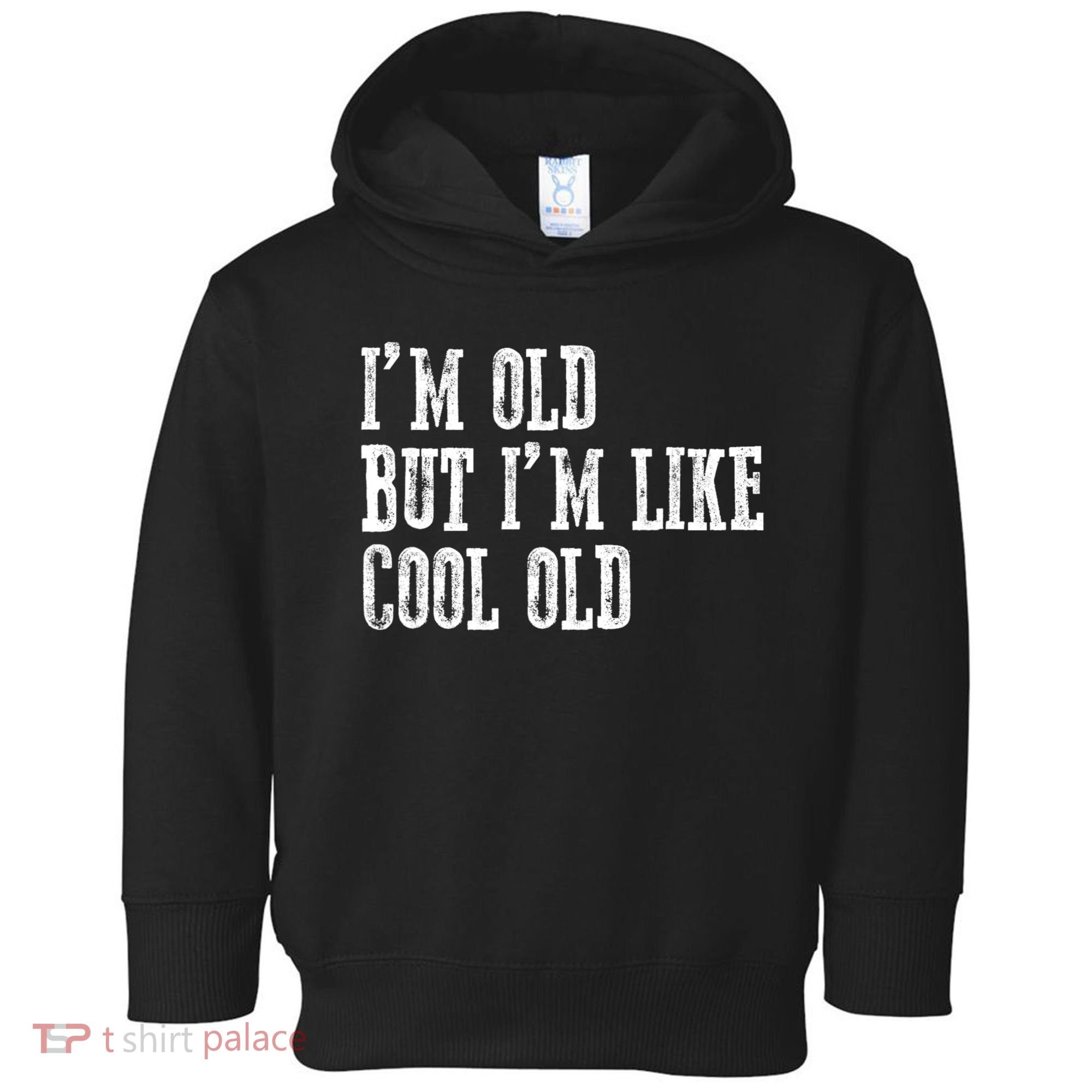 IM Old But IM Like Cool Old Funny Saying Toddler Hoodie