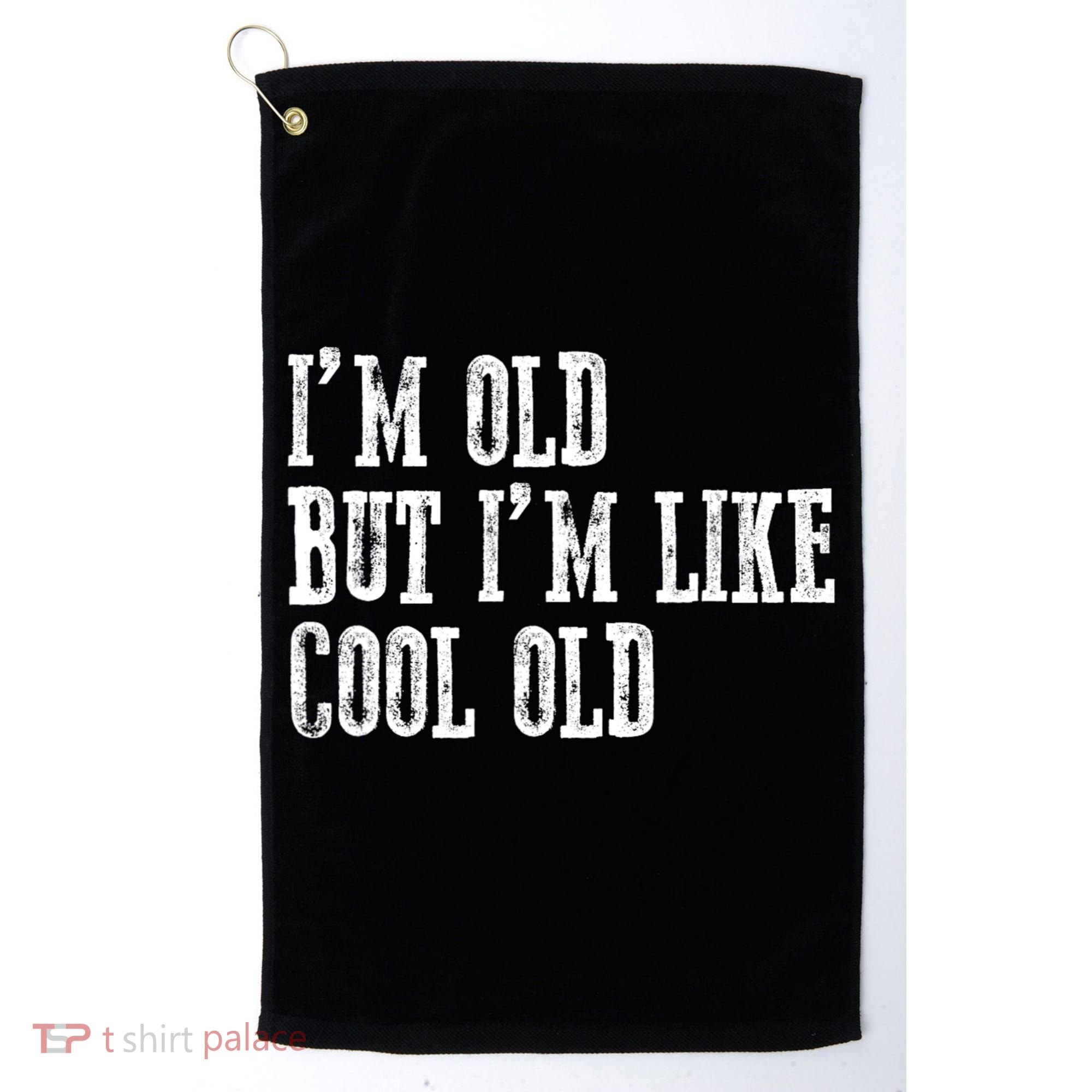 IM Old But IM Like Cool Old Funny Saying Golf Towel