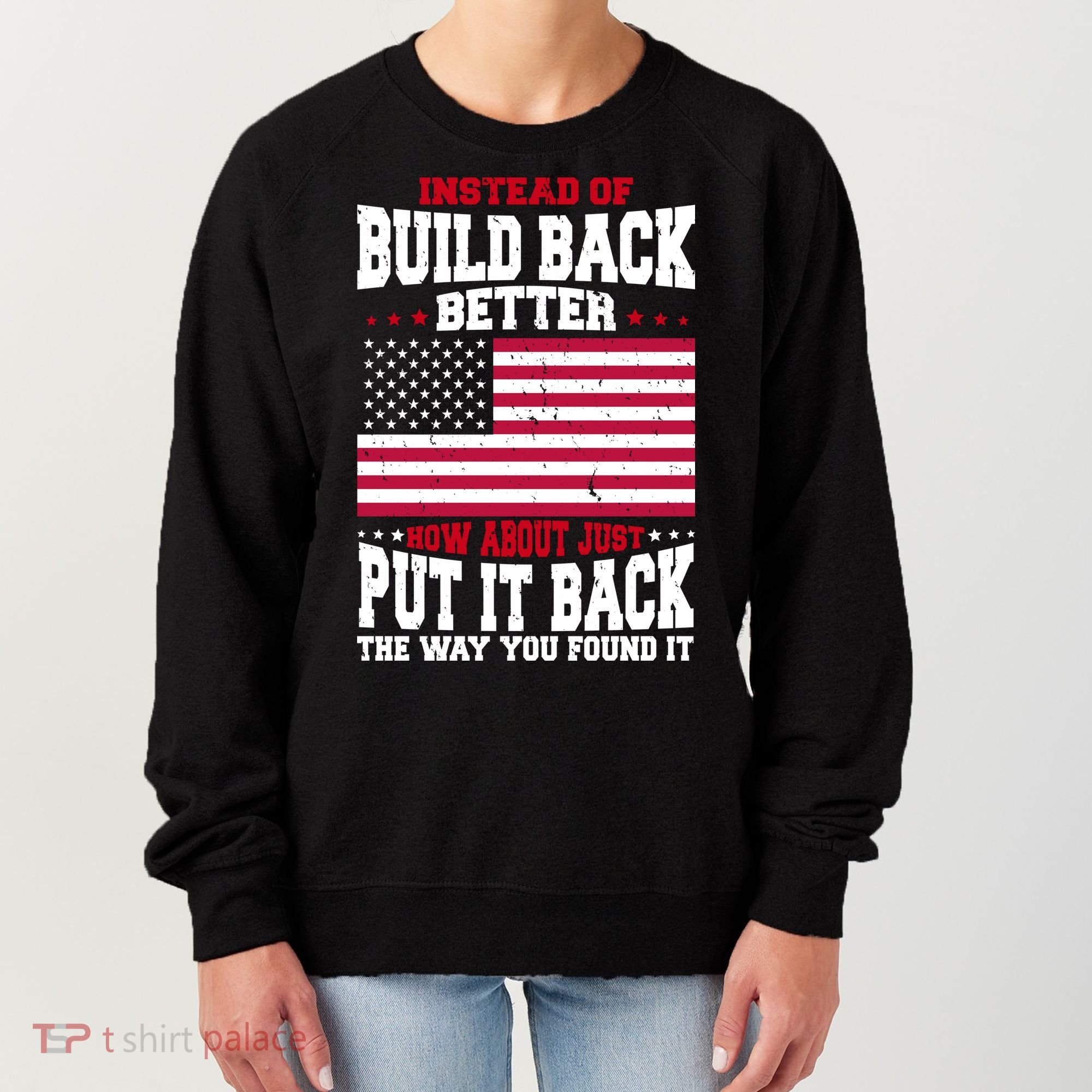 Instead Of Build Back Better How About Just Put It Back USA Women's Sweatshirt