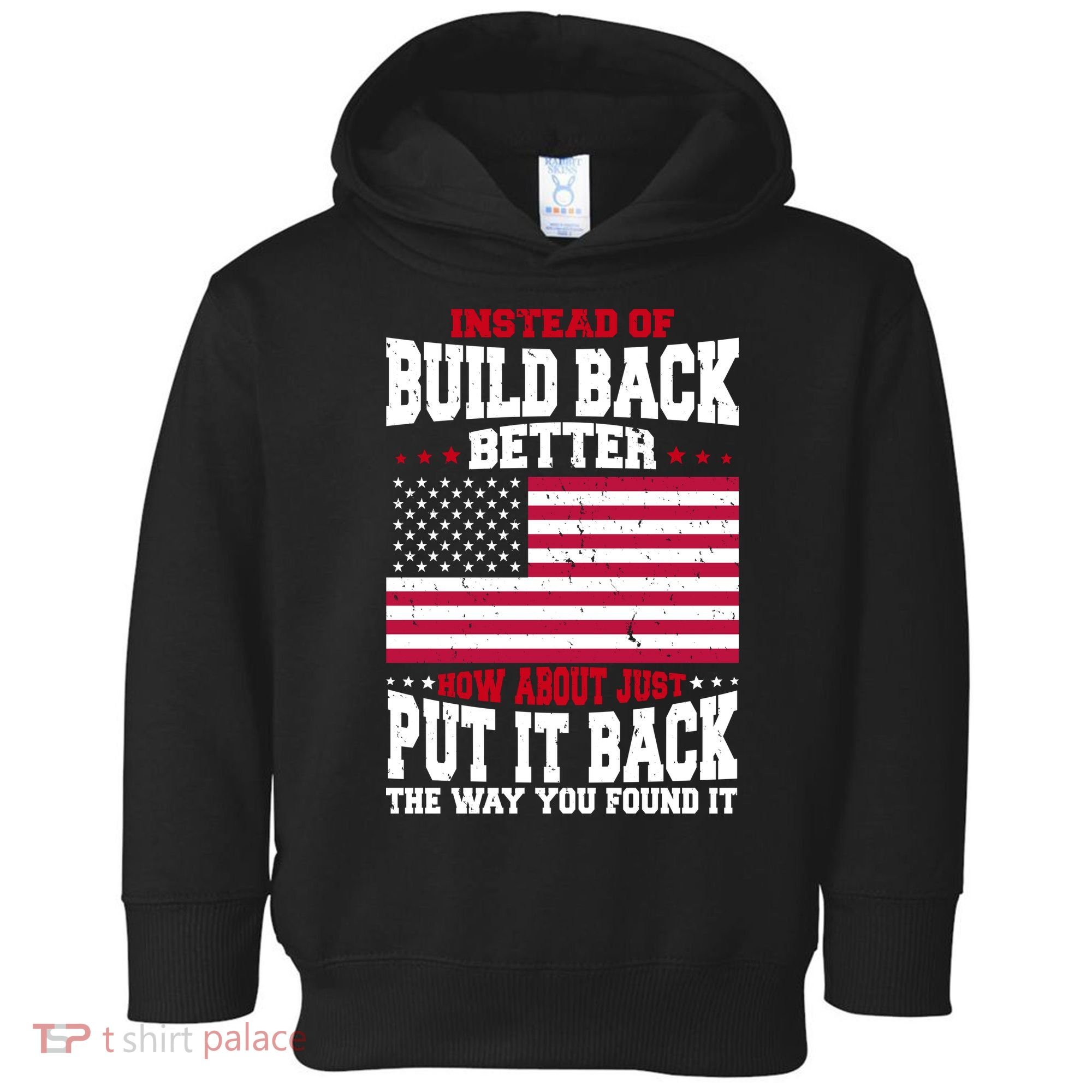 Instead Of Build Back Better How About Just Put It Back USA Toddler Hoodie