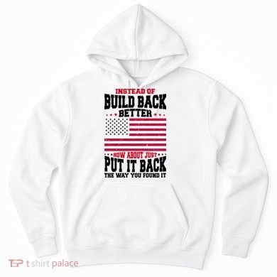 Instead Of Build Back Better How About Just Put It Back USA Hoodie