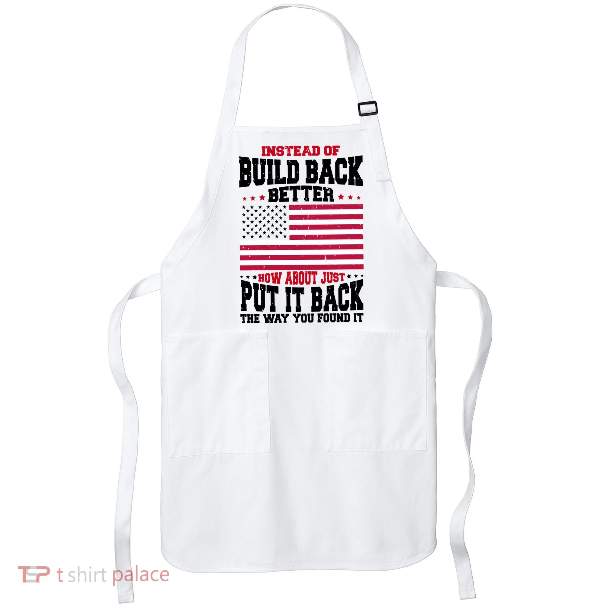 Instead Of Build Back Better How About Just Put It Back USA Apron