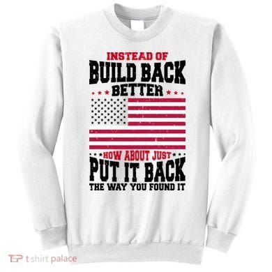Instead Of Build Back Better How About Just Put It Back USA Sweatshirt