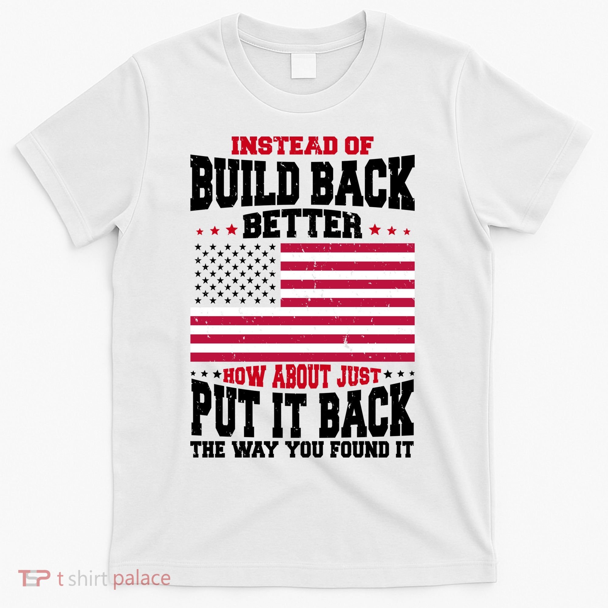 Instead Of Build Back Better How About Just Put It Back USA T-Shirt