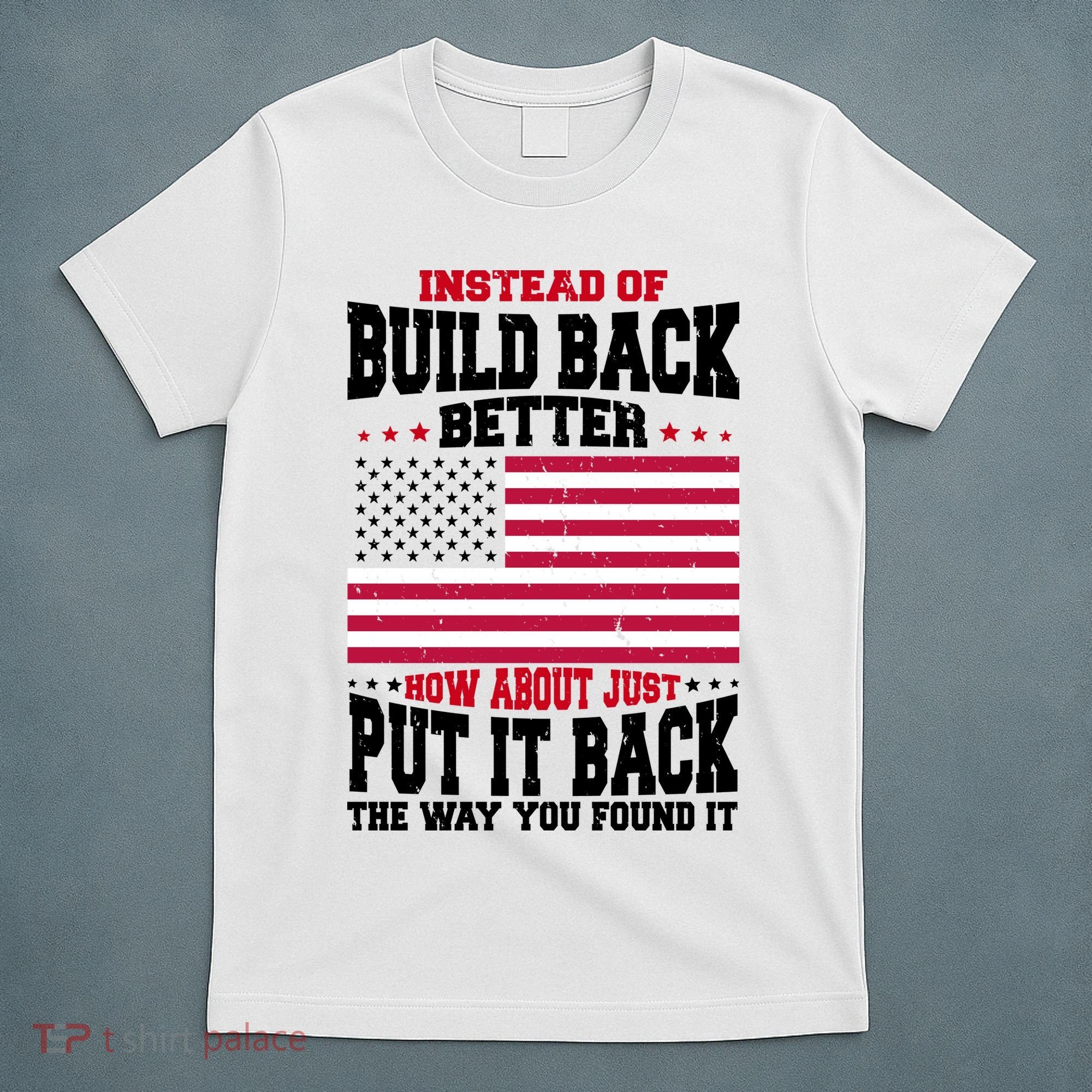 Instead Of Build Back Better How About Just Put It Back USA T-Shirt