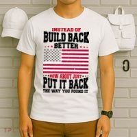 Instead Of Build Back Better How About Just Put It Back USA T-Shirt thumb 6