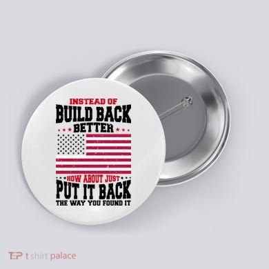 Instead Of Build Back Better How About Just Put It Back USA Button