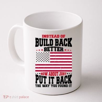 Instead Of Build Back Better How About Just Put It Back USA Coffee Mug