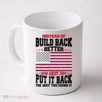 Instead Of Build Back Better How About Just Put It Back USA Coffee Mug thumb 0