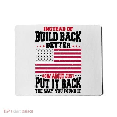 Instead Of Build Back Better How About Just Put It Back USA Mousepad
