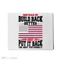 Instead Of Build Back Better How About Just Put It Back USA Mousepad thumb 0