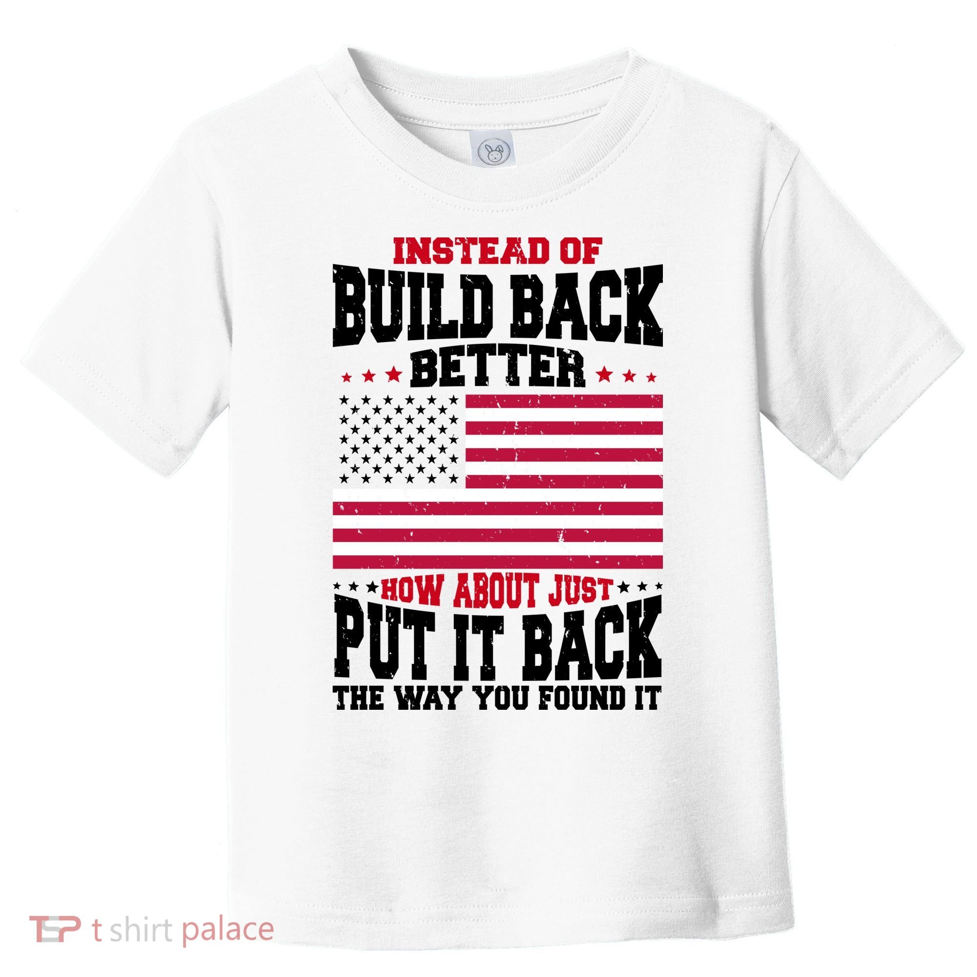 Instead Of Build Back Better How About Just Put It Back USA Toddler T-Shirt