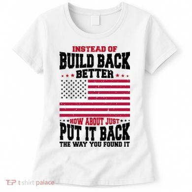 Instead Of Build Back Better How About Just Put It Back USA Women's T-Shirt
