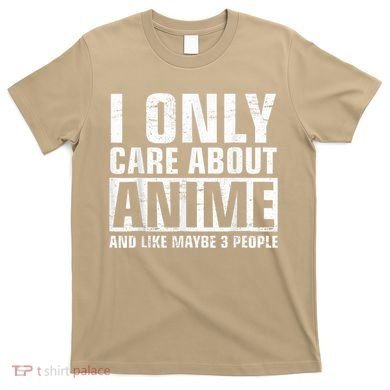 I Only Care About Anime , Anime Lovers Gift T-Shirt