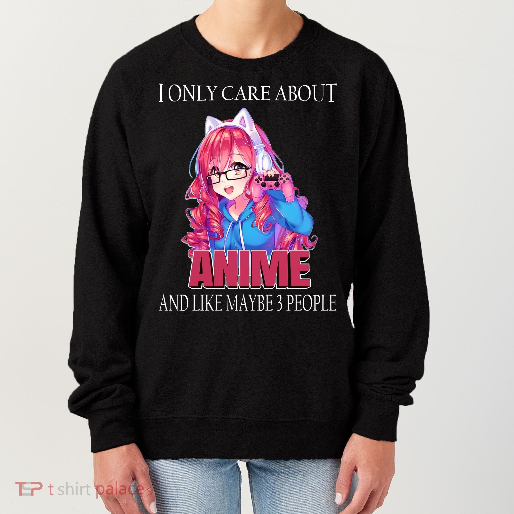 I Only Care About Anime And Like Maybe 3 People Funny Women's Sweatshirt