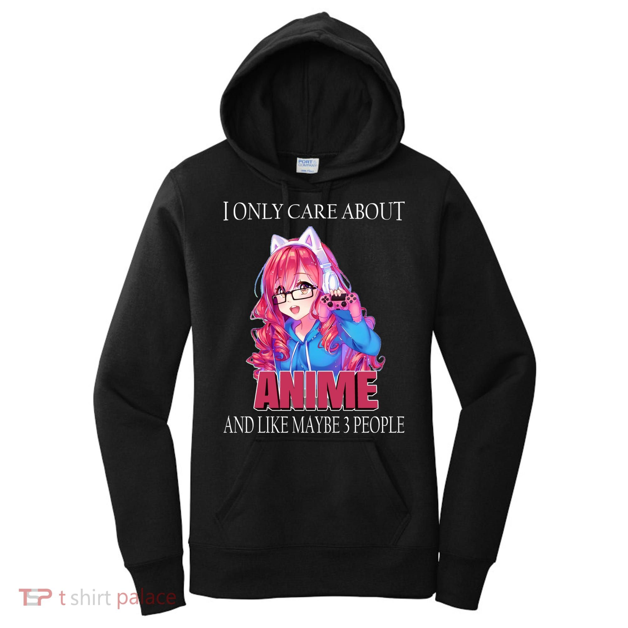 I Only Care About Anime And Like Maybe 3 People Funny Women's Hoodie