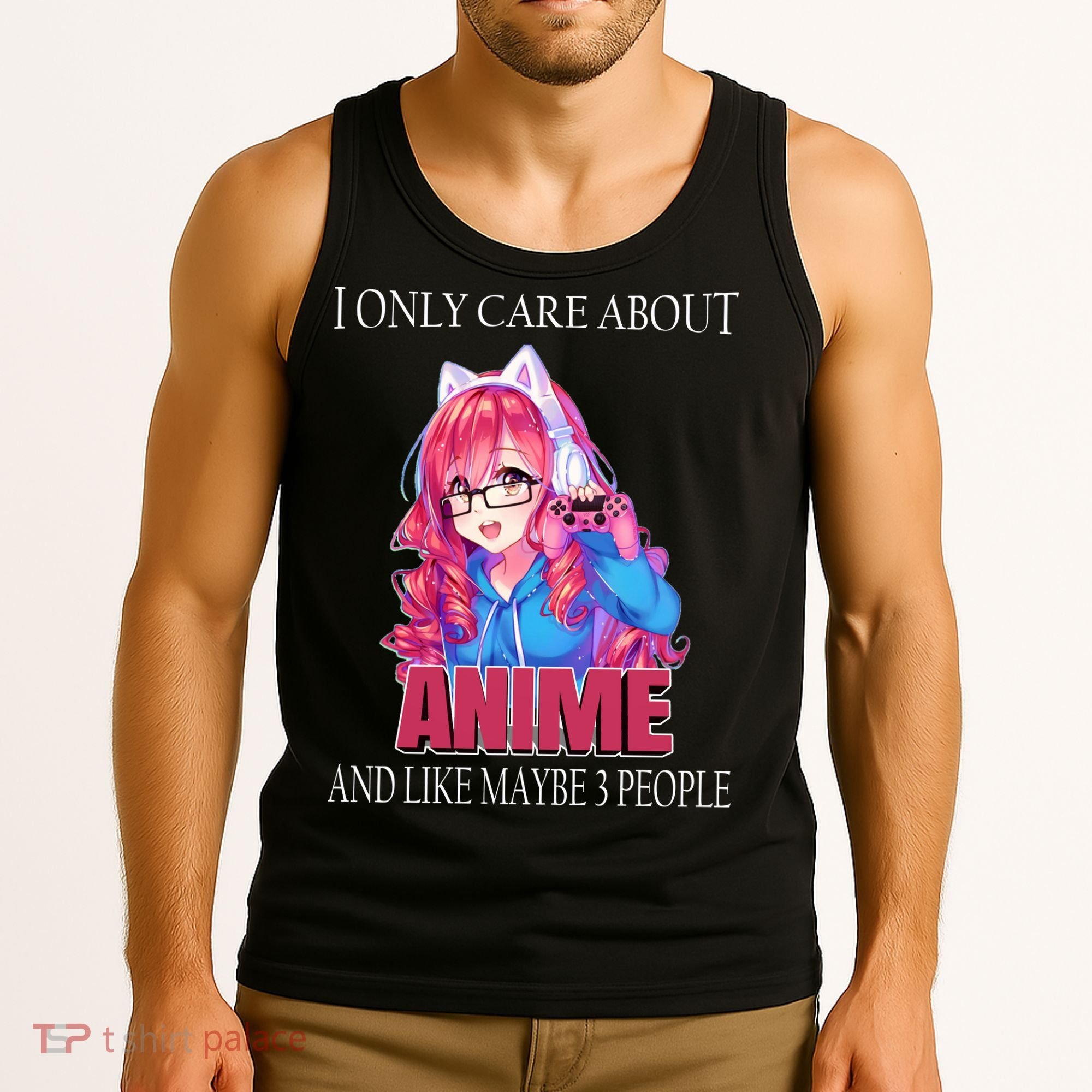 I Only Care About Anime And Like Maybe 3 People Funny Tank Top