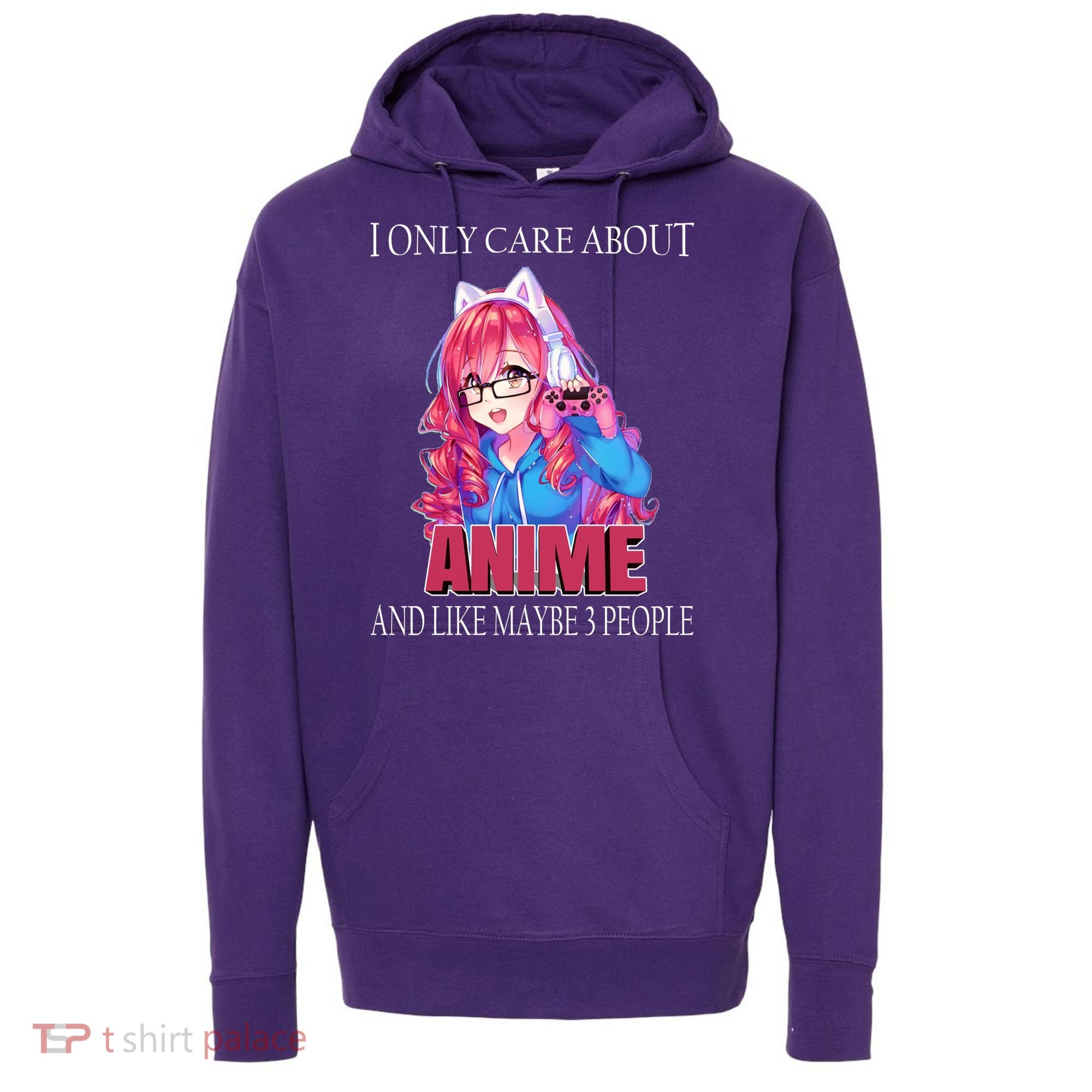 I Only Care About Anime And Like Maybe 3 People Funny Hoodie