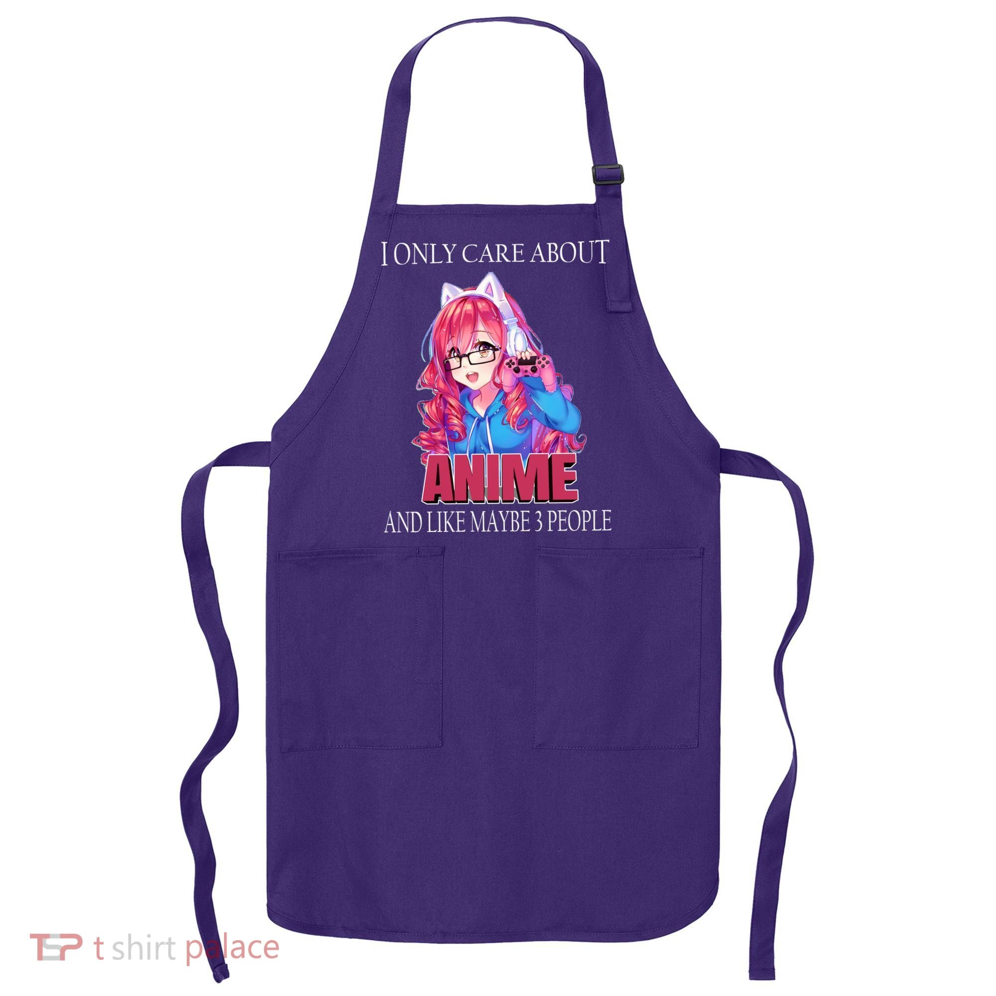 I Only Care About Anime And Like Maybe 3 People Funny Apron