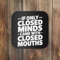 If Only Closed Minds Came With Closed Mouths Funny Quote Coaster thumb 0