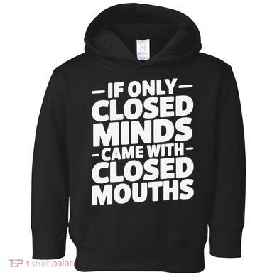 If Only Closed Minds Came With Closed Mouths Funny Quote Toddler Hoodie