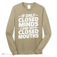 If Only Closed Minds Came With Closed Mouths Funny Quote Long Sleeve Shirt thumb 0