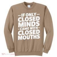 If Only Closed Minds Came With Closed Mouths Funny Quote Sweatshirt thumb 0