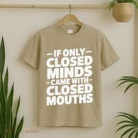 If Only Closed Minds Came With Closed Mouths Funny Quote T-Shirt thumb 2
