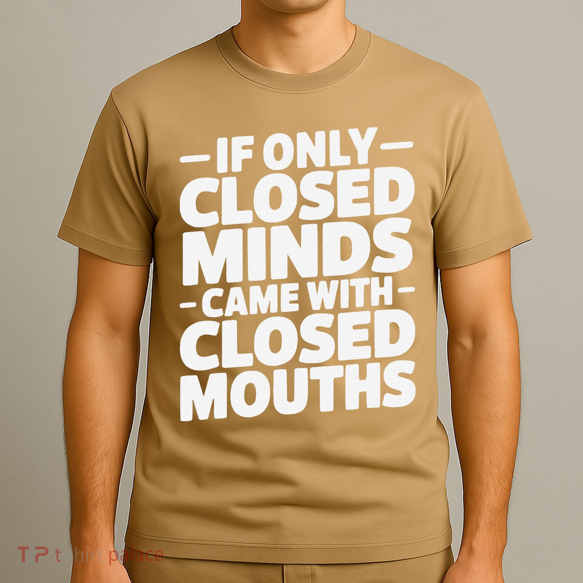 If Only Closed Minds Came With Closed Mouths Funny Quote T-Shirt