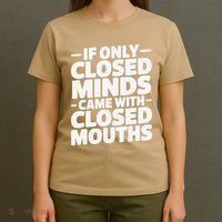 If Only Closed Minds Came With Closed Mouths Funny Quote T-Shirt thumb 4