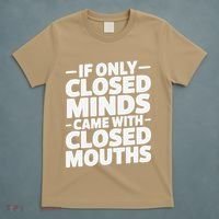 If Only Closed Minds Came With Closed Mouths Funny Quote T-Shirt thumb 5
