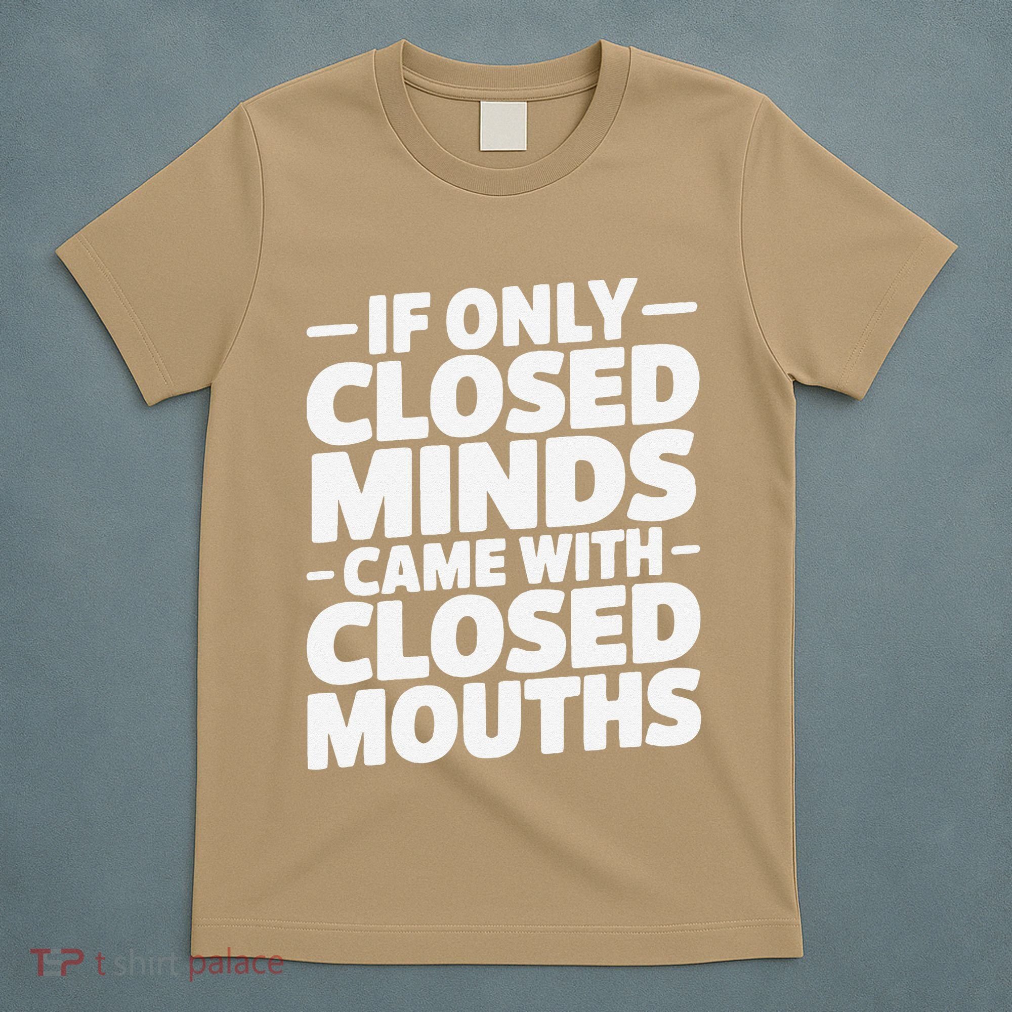 If Only Closed Minds Came With Closed Mouths Funny Quote T-Shirt