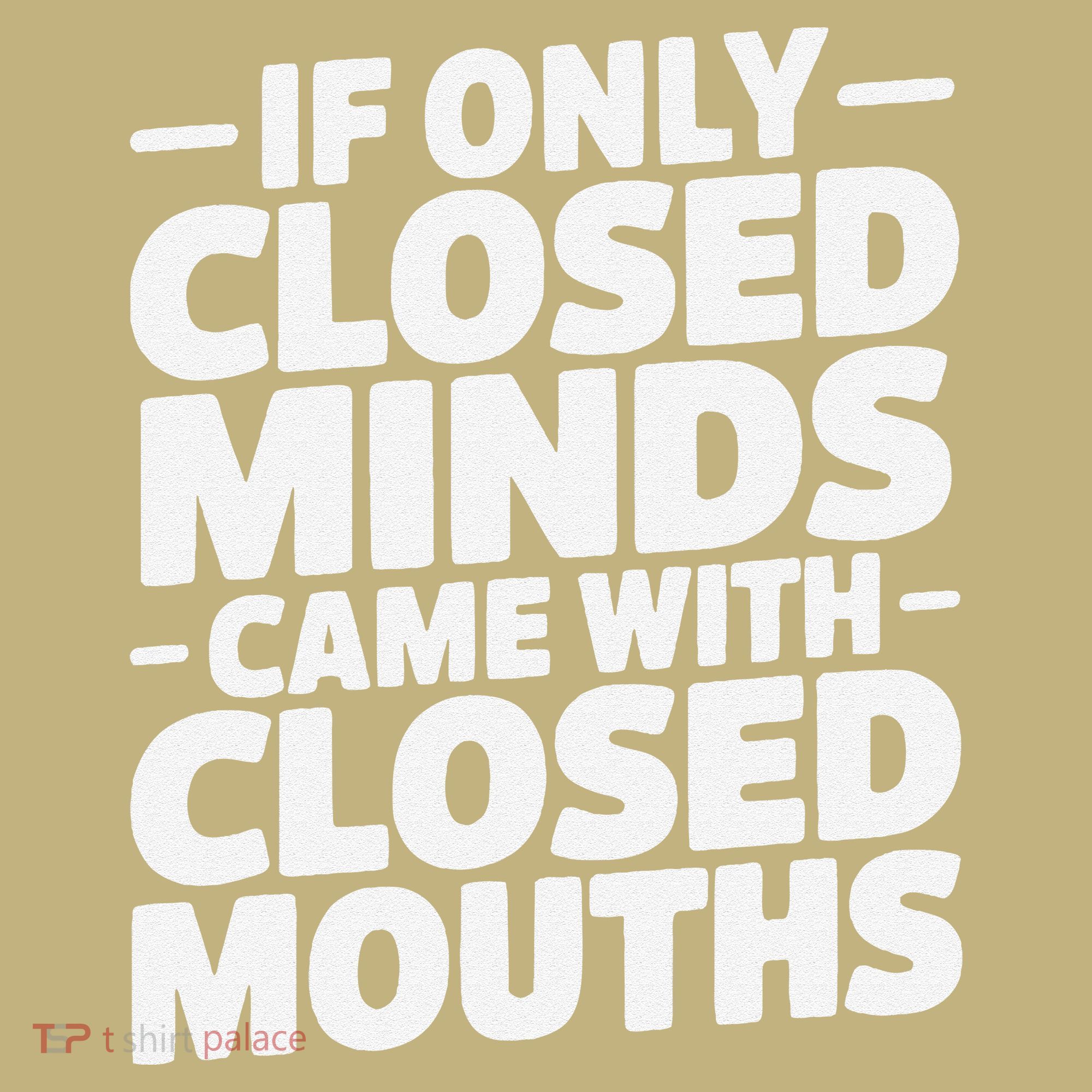 If Only Closed Minds Came With Closed Mouths Funny Quote T-Shirt