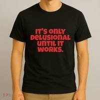 ItS Only Delusional Until It Works Inspiration T-Shirt thumb 3