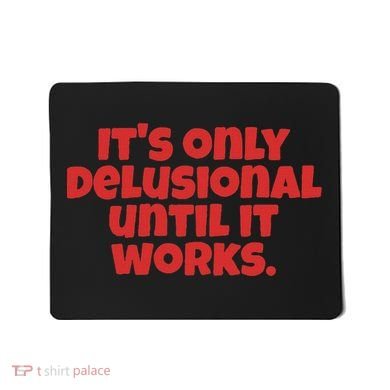 ItS Only Delusional Until It Works Inspiration Mousepad