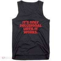 ItS Only Delusional Until It Works Inspiration Tank Top thumb 0