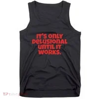 ItS Only Delusional Until It Works Inspiration Tank Top thumb 0