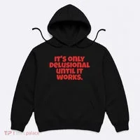 ItS Only Delusional Until It Works Inspiration Hoodie thumb 0