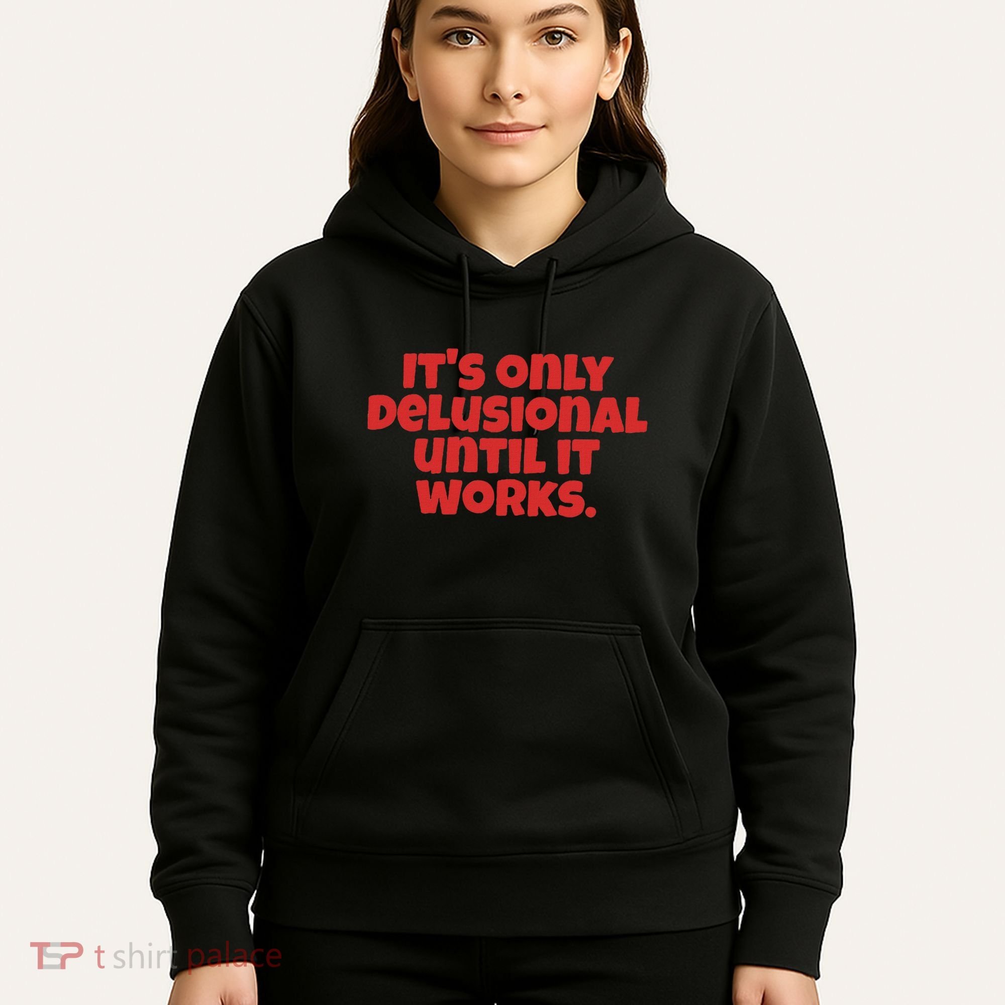 ItS Only Delusional Until It Works Inspiration Hoodie